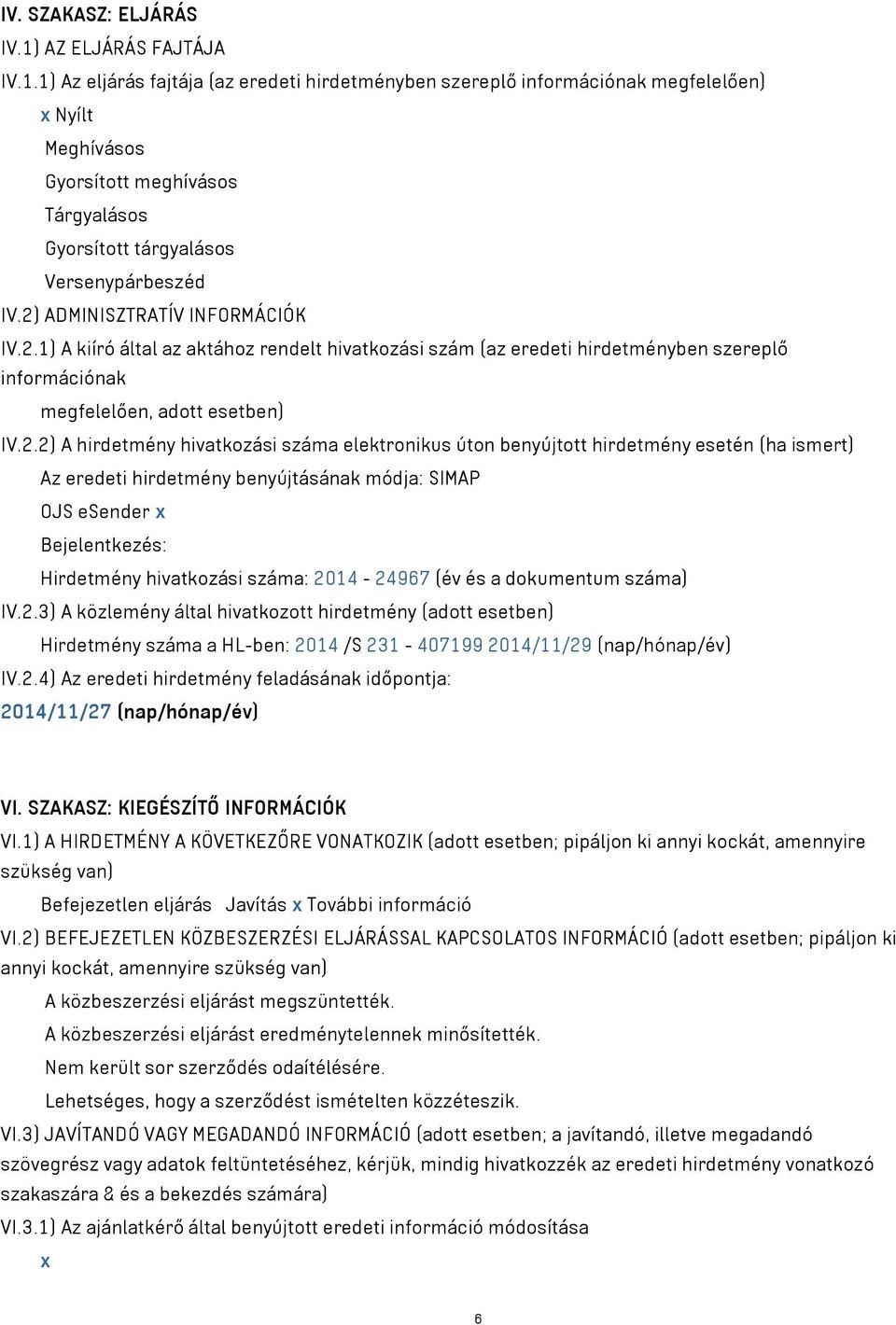 1) Az eljárás fajtája (az eredeti hirdetményben szereplő információnak megfelelően) x Nyílt Meghívásos Gyorsított meghívásos Tárgyalásos Gyorsított tárgyalásos Versenypárbeszéd IV.