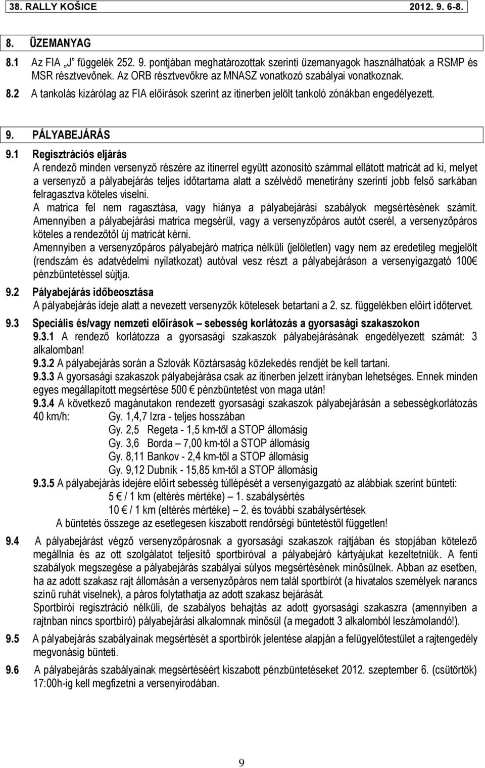 1 Regisztrációs eljárás A rendező minden versenyző részére az itinerrel együtt azonosító számmal ellátott matricát ad ki, melyet a versenyző a pályabejárás teljes időtartama alatt a szélvédő