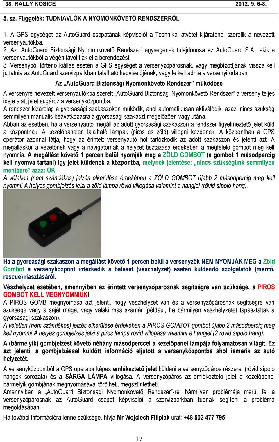 Versenyből történő kiállás esetén a GPS egységet a versenyzőpárosnak, vagy megbízottjának vissza kell juttatnia az AutoGuard szervizparkban található képviselőjének, vagy le kell adnia a