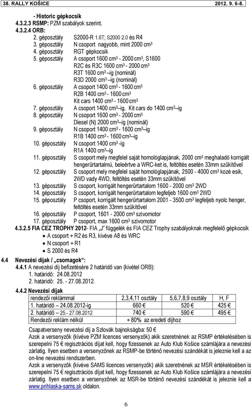 géposztály A csoport 1400 cm 3-1600 cm 3 R2B 1400 cm 3-1600 cm 3 Kit cars 1400 cm 3-1600 cm 3 7. géposztály A csoport 1400 cm 3 ig, Kit cars do 1400 cm 3 ig 8.