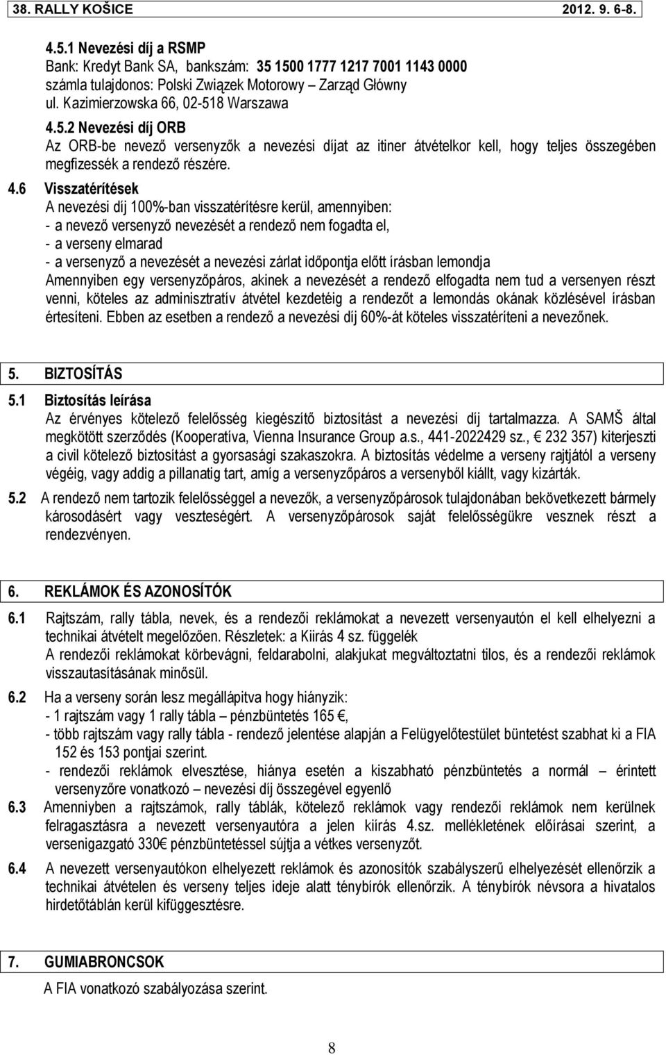 időpontja előtt írásban lemondja Amennyiben egy versenyzőpáros, akinek a nevezését a rendező elfogadta nem tud a versenyen részt venni, köteles az adminisztratív átvétel kezdetéig a rendezőt a