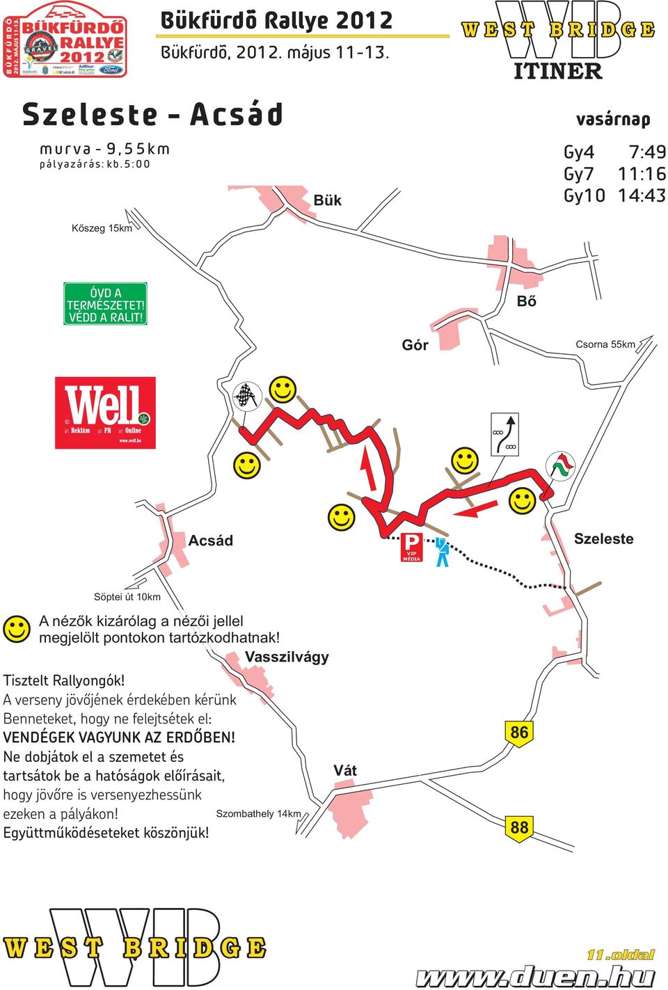 Vasszilvágy Tisztelt Rallyongók! A verseny jövőjének érdekében kérünk Benneteket, hogy ne felejtsétek el: VENDÉGEK VAGYUNK AZ ERDŐBEN!