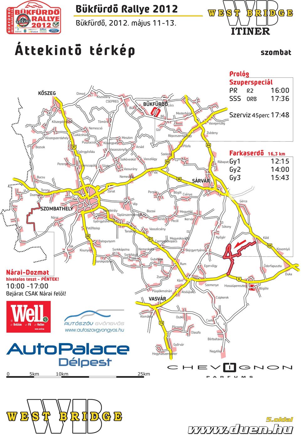 Rábapaty Prológ Szuperspeciál PR SSS R2 ORB 16:00 17:36 Szerviz 45perc 17:48 Farkaserdõ 16,3 km Gy1 12:15 Gy2 14:00 Gy3 15:43 Torony Dozmat SZOMBATHELY Nárai Nárai-Dozmat hivatalos teszt - PÉNTEK!