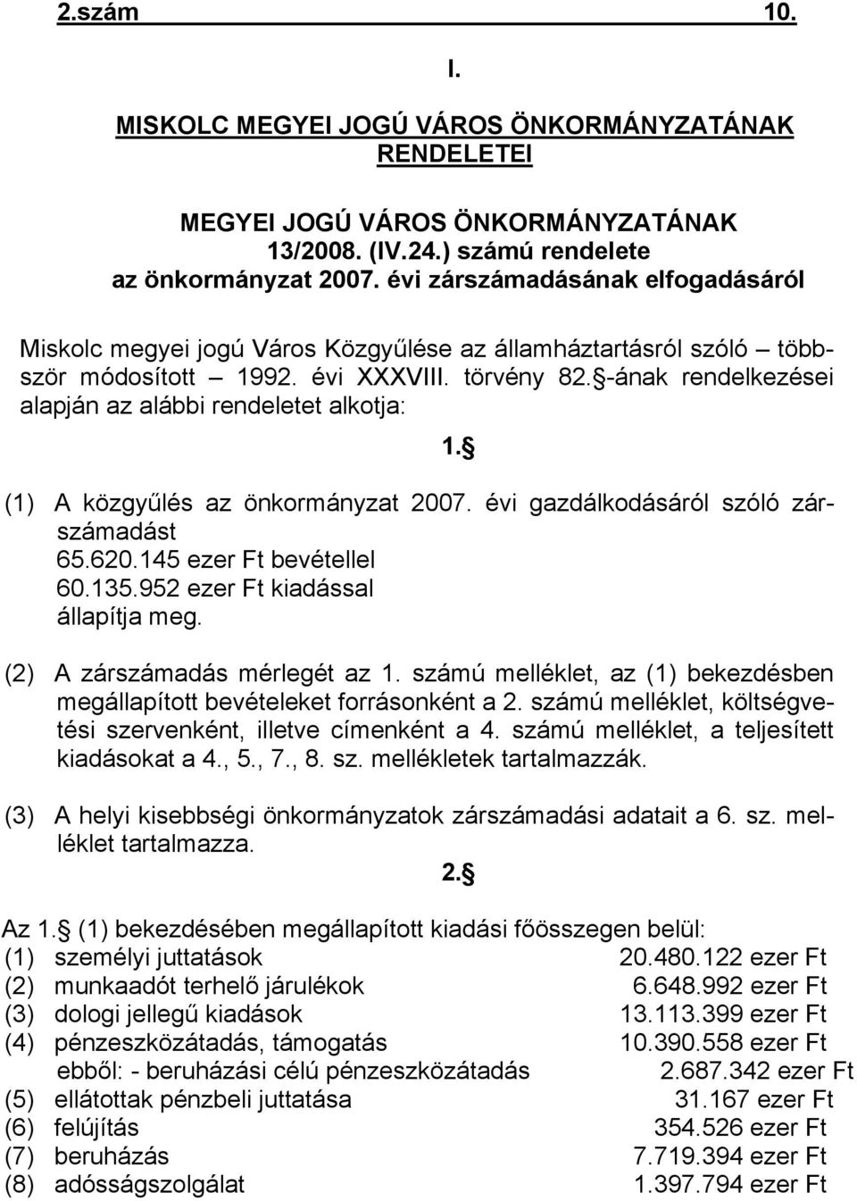 -ának rendelkezései alapján az alábbi rendeletet alkotja: 1. (1) A közgyűlés az önkormányzat 2007. évi gazdálkodásáról szóló zárszámadást 65.620.145 ezer Ft bevétellel 60.135.