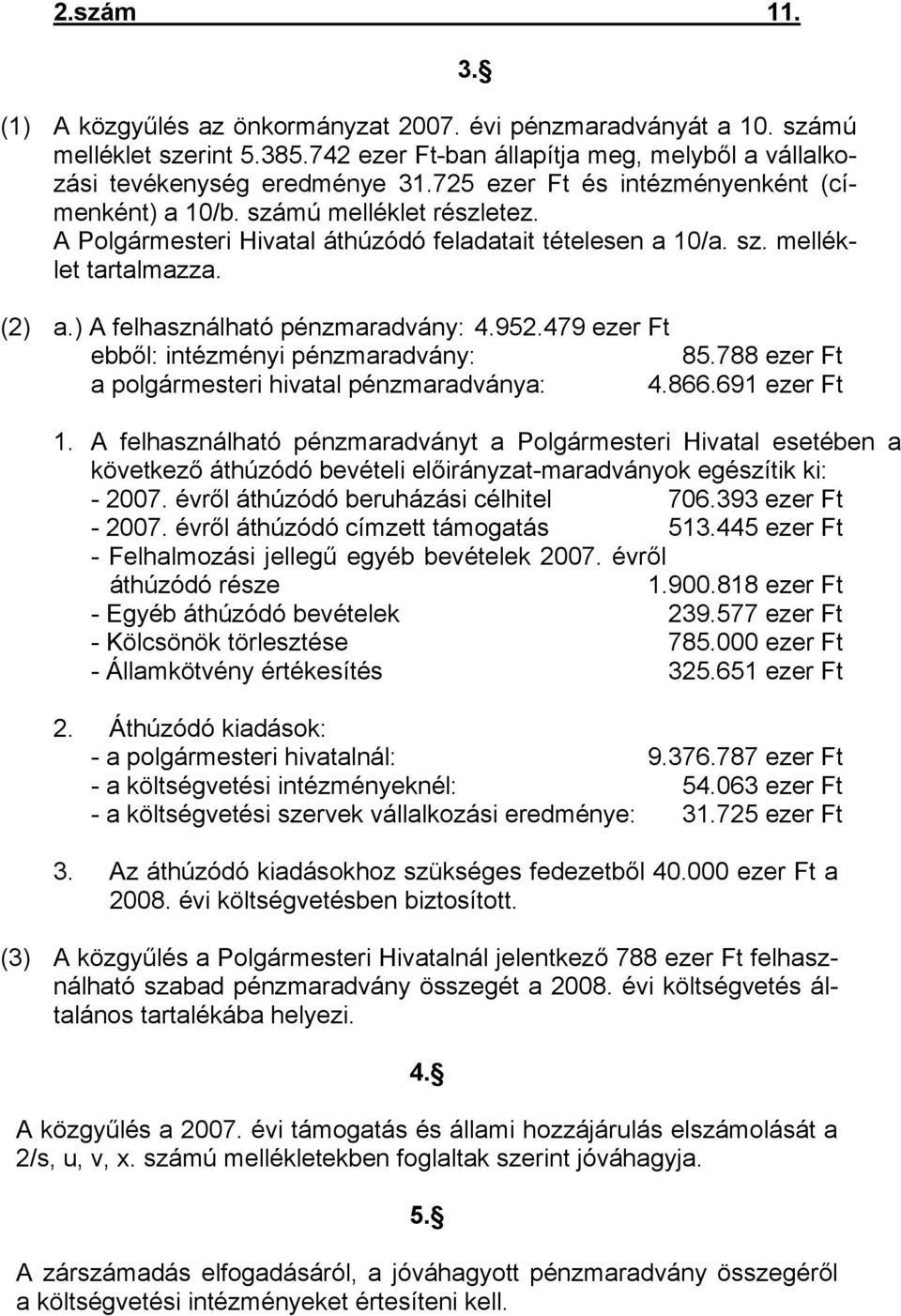 ) A felhasználható pénzmaradvány: 4.952.479 ezer Ft ebből: intézményi pénzmaradvány: 85.788 ezer Ft a polgármesteri hivatal pénzmaradványa: 4.866.691 ezer Ft 3. 1.