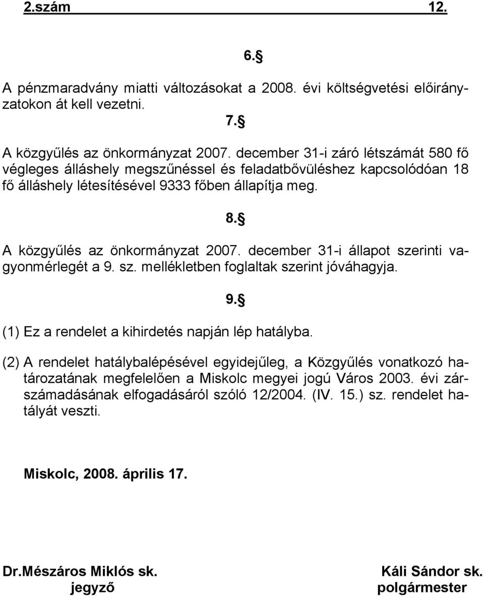 december 31-i állapot szerinti vagyonmérlegét a 9. sz. mellékletben foglaltak szerint jóváhagyja. 9. 6. (1) Ez a rendelet a kihirdetés napján lép hatályba.