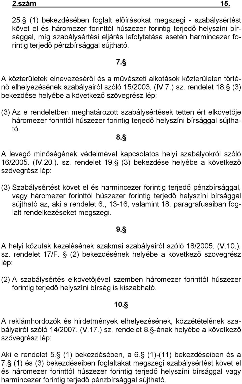 harmincezer forintig terjedő pénzbírsággal sújtható. 7. A közterületek elnevezéséről és a művészeti alkotások közterületen történő elhelyezésének szabályairól szóló 15/2003. (IV.7.) sz. rendelet 18.