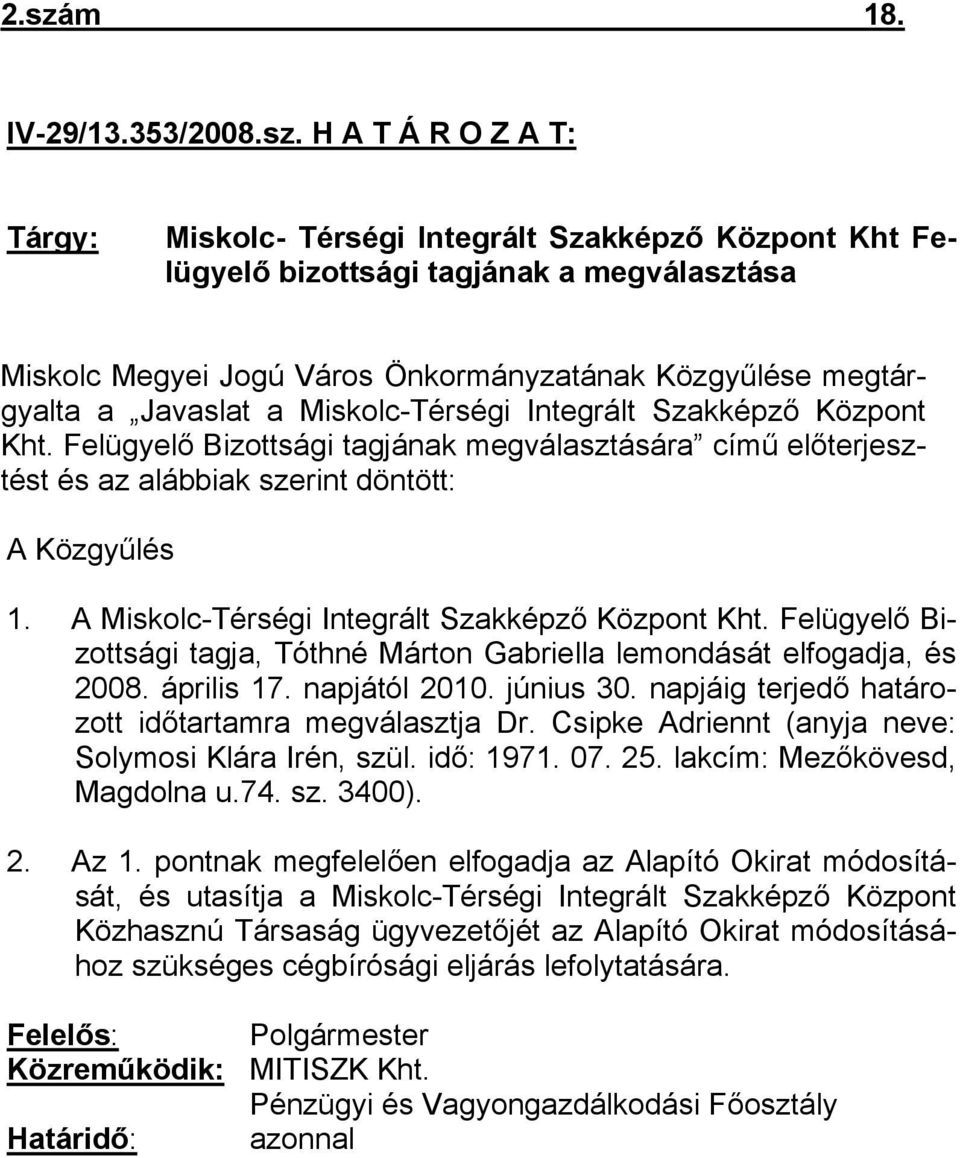 A Miskolc-Térségi Integrált Szakképző Központ Kht. Felügyelő Bizottsági tagja, Tóthné Márton Gabriella lemondását elfogadja, és 2008. április 17. napjától 2010. június 30.
