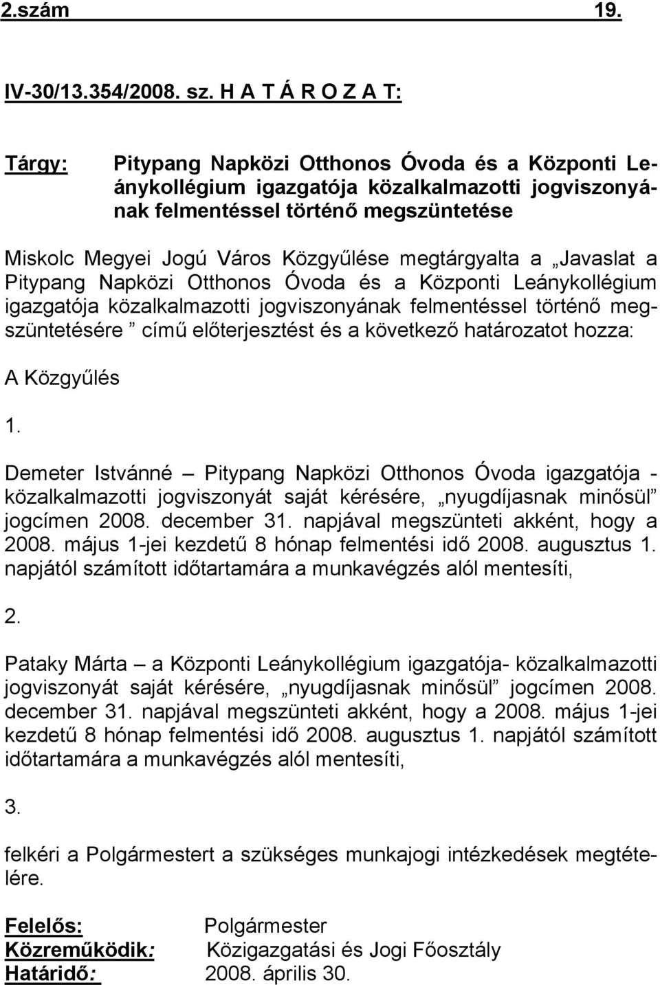 Közgyűlése megtárgyalta a Javaslat a Pitypang Napközi Otthonos Óvoda és a Központi Leánykollégium igazgatója közalkalmazotti jogviszonyának felmentéssel történő megszüntetésére című előterjesztést és