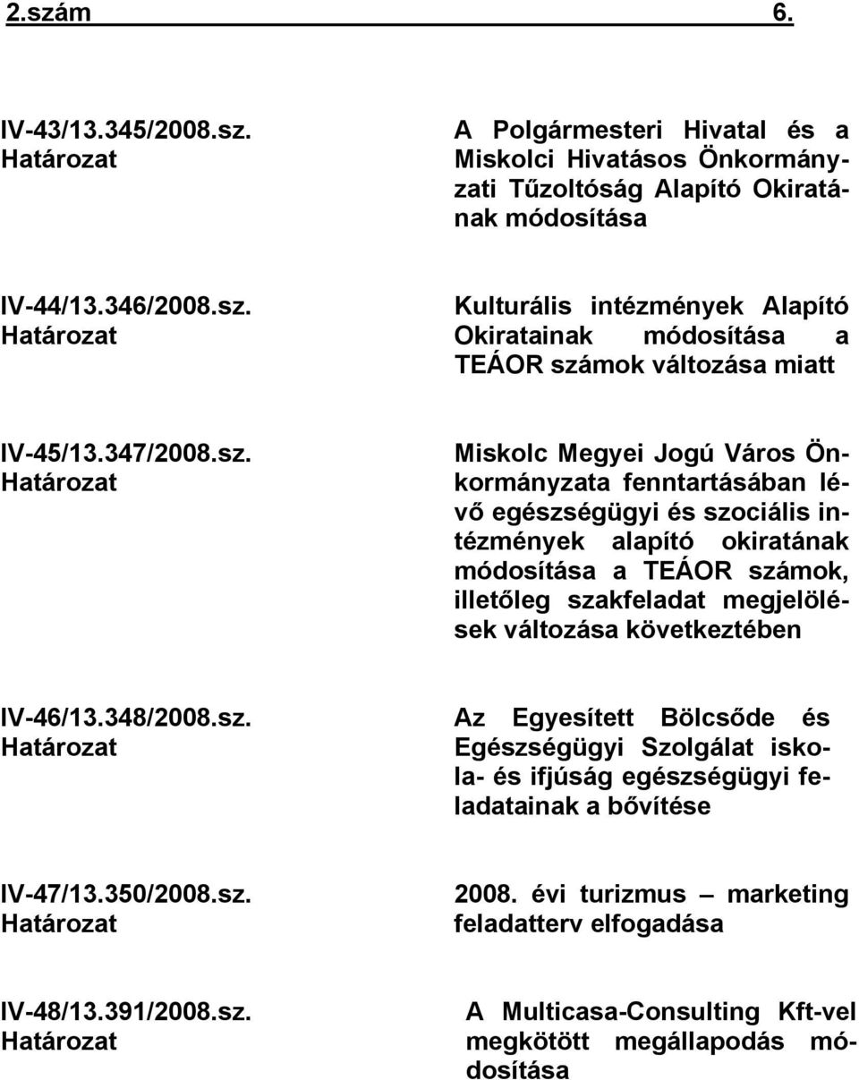 Határozat Miskolc Megyei Jogú Város Önkormányzata fenntartásában lévő egészségügyi és szociális intézmények alapító okiratának módosítása a TEÁOR számok, illetőleg szakfeladat megjelölések változása