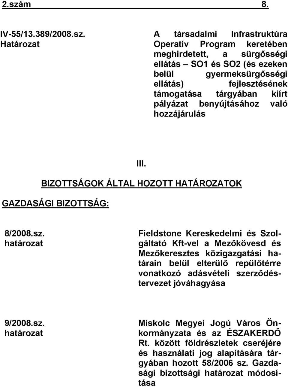 ésének támogatása tárgyában kiírt pályázat benyújtásához való hozzájárulás III. BIZOTTSÁGOK ÁLTAL HOZOTT HATÁROZATOK GAZDASÁGI BIZOTTSÁG: 8/2008.sz.