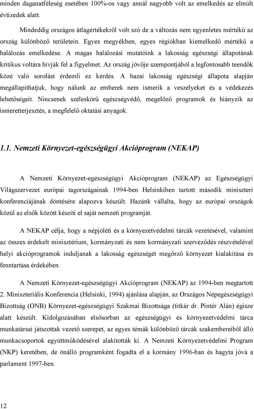 A magas halálozási mutató ink a lakosság egé szsé gi állapotának kritikus voltára hívják fel a figyelmet.