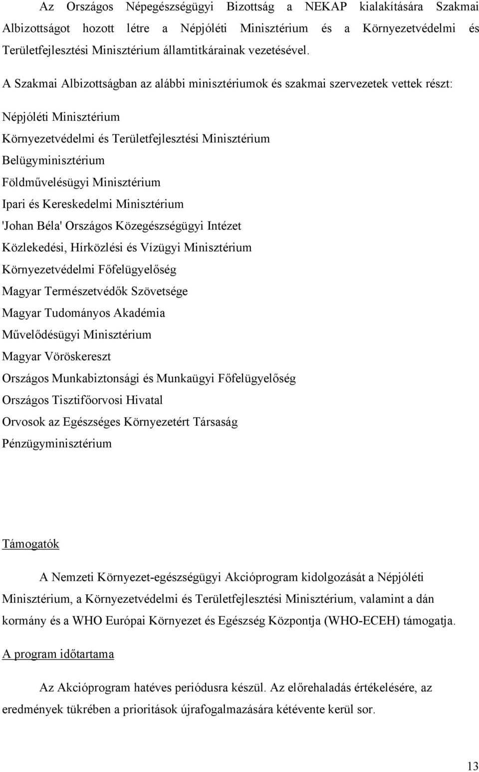 A Szakmai Albizottságban az alábbi miniszté riumok é s szakmai szervezetek vettek ré szt: Né pjó lé ti Miniszté rium Környezetvé delmi é s Területfejleszté si Miniszté rium Belügyminiszté rium