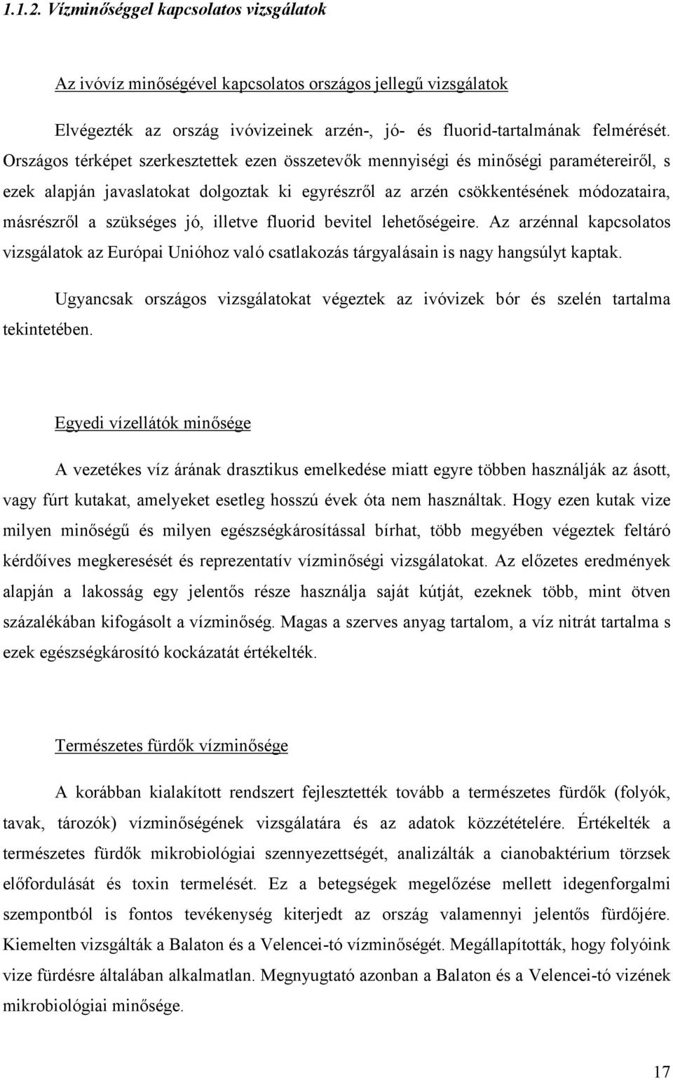 szrő l a szüksé ges jó, illetve fluorid bevitel lehető sé geire. Az arzé nnal kapcsolatos vizsgálatok az Euró pai Unió hoz való csatlakozás tárgyalásain is nagy hangsú lyt kaptak.