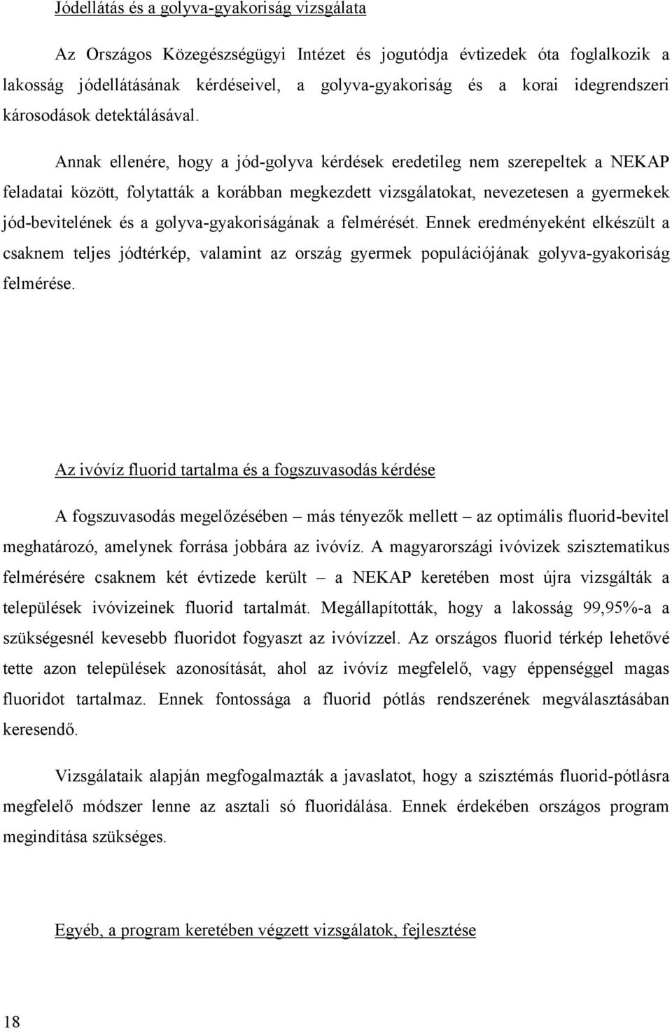 Annak ellené re, hogy a jód-golyva kérdé sek eredetileg nem szerepeltek a NEKAP feladatai között, folytatták a korábban megkezdett vizsgálatokat, nevezetesen a gyermekek jó d-bevitelé nek é s a