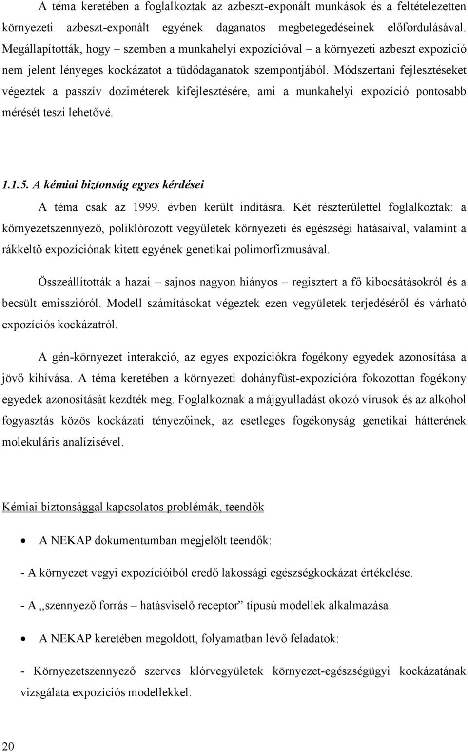 Módszertani fejleszté seket vé geztek a passzív dozimé terek kifejleszté sé re, ami a munkahelyi expozíció pontosabb mé ré sé t teszi lehető vé. 1.1.5.