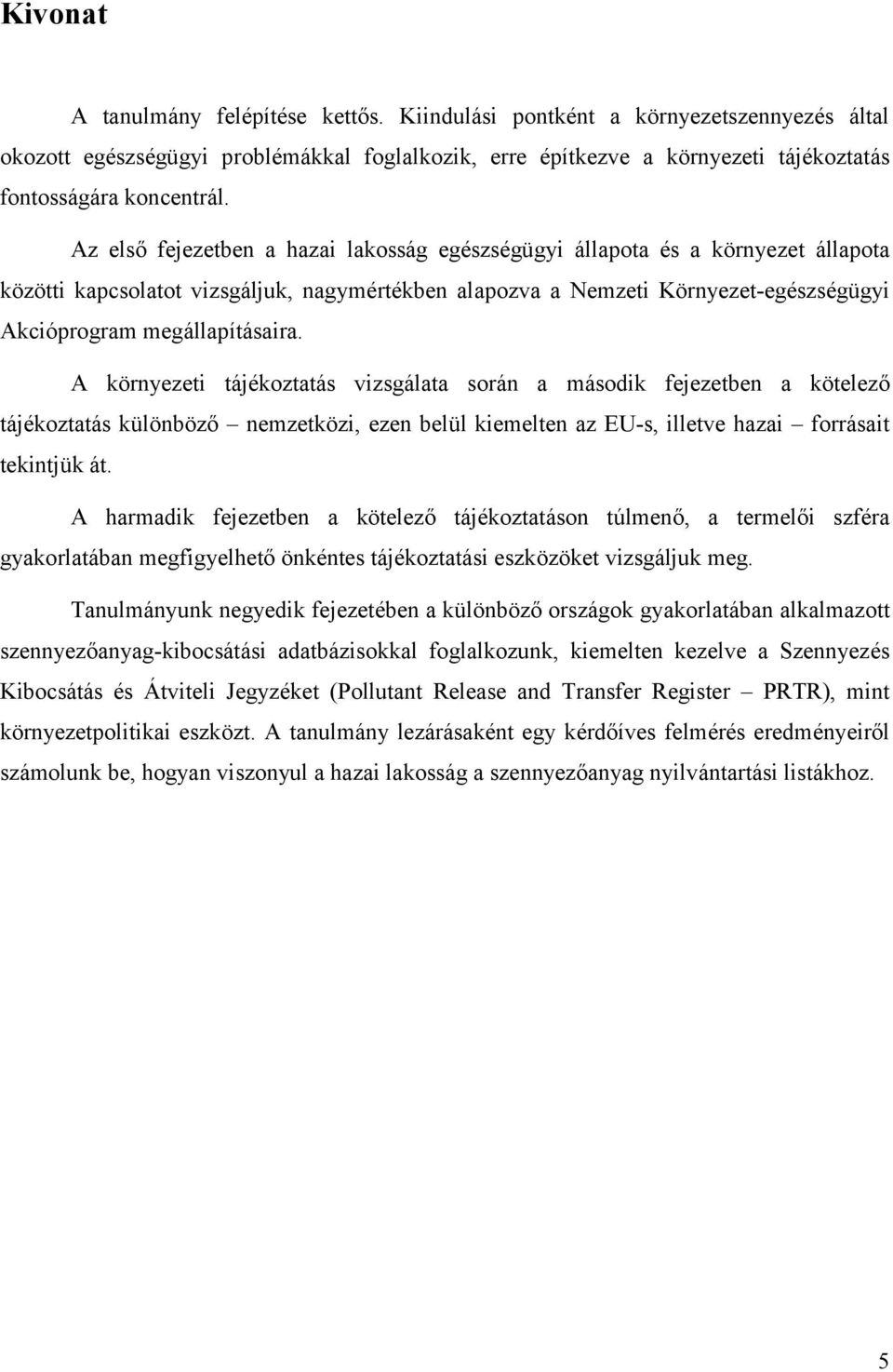 Az első fejezetben a hazai lakosság egé szsé gügyi állapota é s a környezet állapota közötti kapcsolatot vizsgáljuk, nagymé rté kben alapozva a Nemzeti Környezet-egé szsé gügyi Akció program