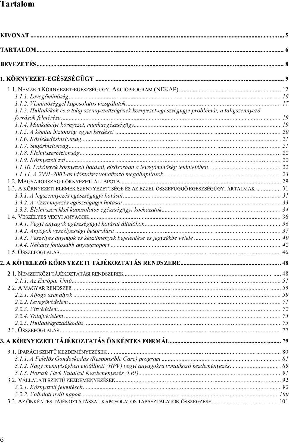 A kémiai biztonság egyes kérdései... 20 1.1.6. Közlekedésbiztonság... 21 1.1.7. Sugárbiztonság... 21 1.1.8. É lelmiszerbiztonság... 22 1.1.9. Környezeti zaj... 22 1.1.10.