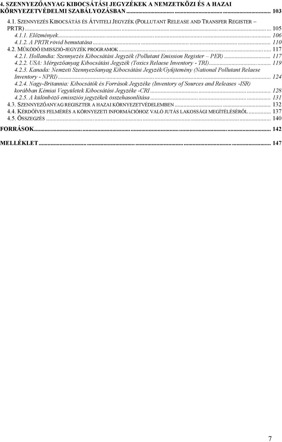 .. 117 4.2.1. Hollandia: Szennyezés Kibocsátási Jegyzék (Pollutant Emission Register PER)... 117 4.2.2. USA: Mérgezőanyag Kibocsátási Jegyzék (Toxics Relaese Inventory - TRI)... 119 4.2.3.