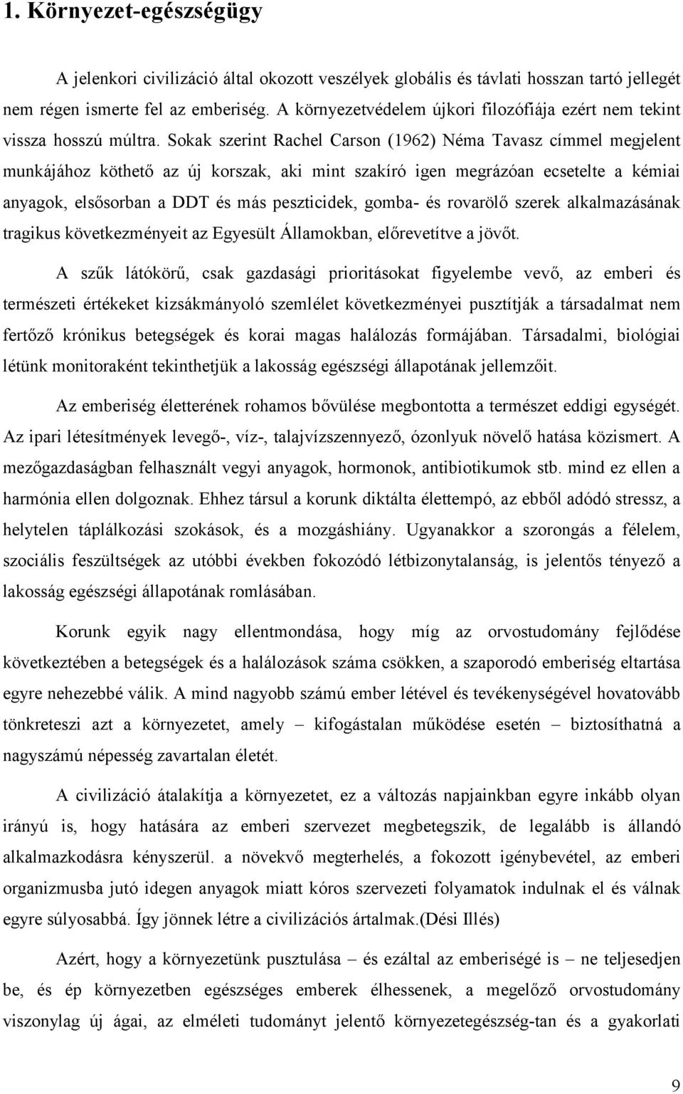 Sokak szerint Rachel Carson (1962) Néma Tavasz címmel megjelent munkájához köthető az ú j korszak, aki mint szakíró igen megrázó an ecsetelte a kémiai anyagok, első sorban a DDT é s más peszticidek,