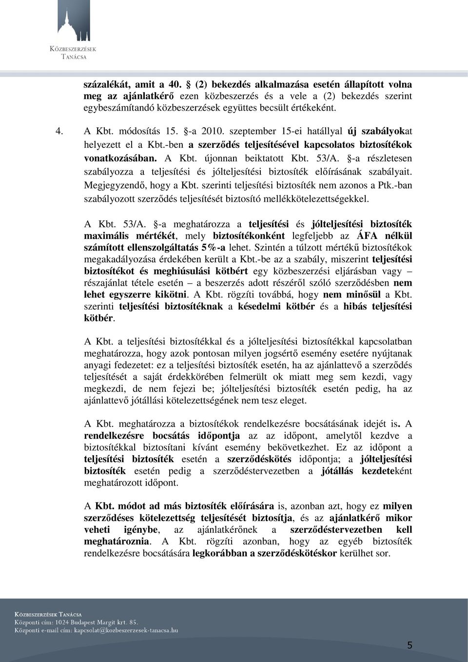 módosítás 15. -a 2010. szeptember 15-ei hatállyal új szabályokat helyezett el a Kbt.-ben a szerződés teljesítésével kapcsolatos biztosítékok vonatkozásában. A Kbt. újonnan beiktatott Kbt. 53/A.