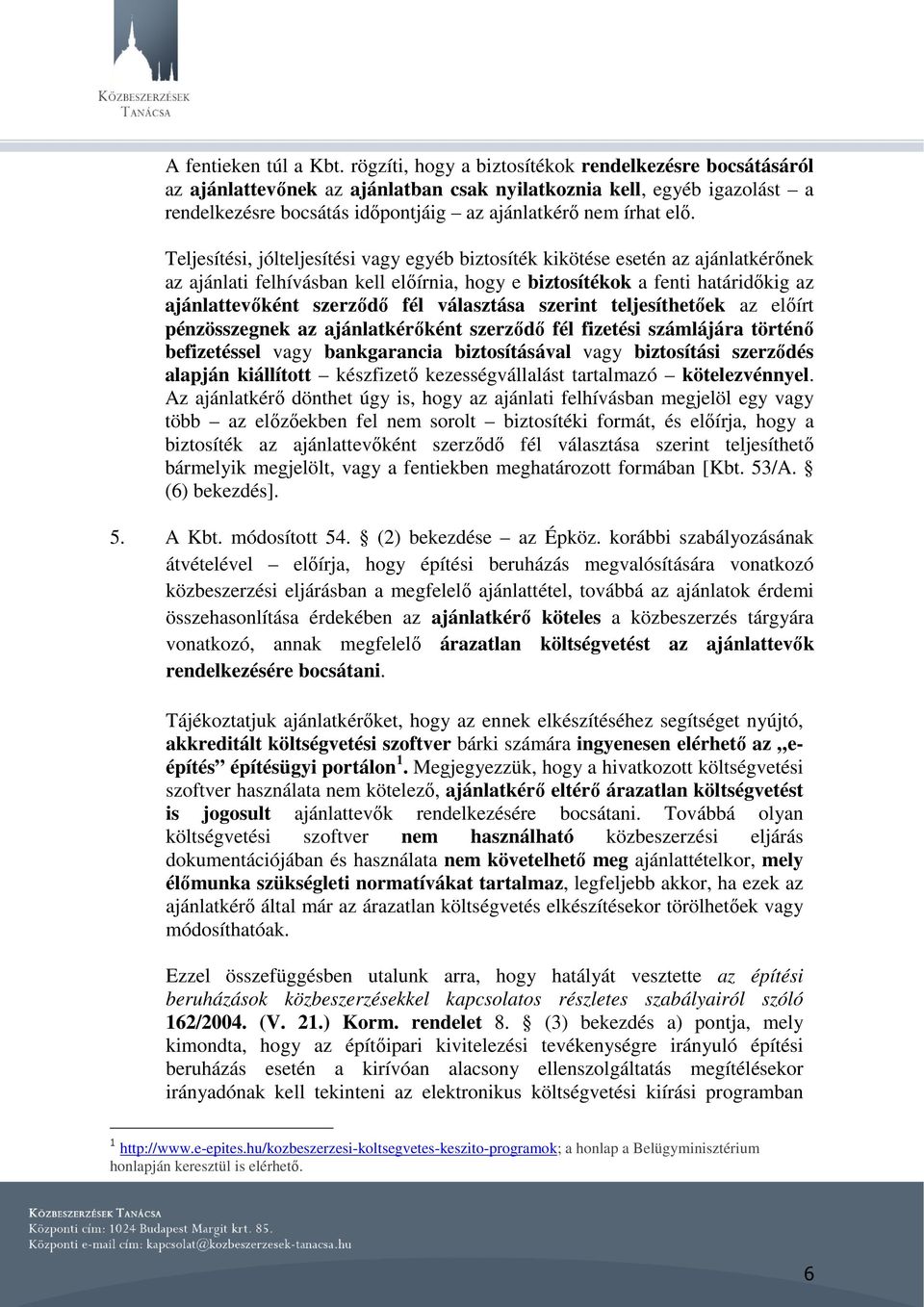 Teljesítési, jólteljesítési vagy egyéb biztosíték kikötése esetén az ajánlatkérőnek az ajánlati felhívásban kell előírnia, hogy e biztosítékok a fenti határidőkig az ajánlattevőként szerződő fél