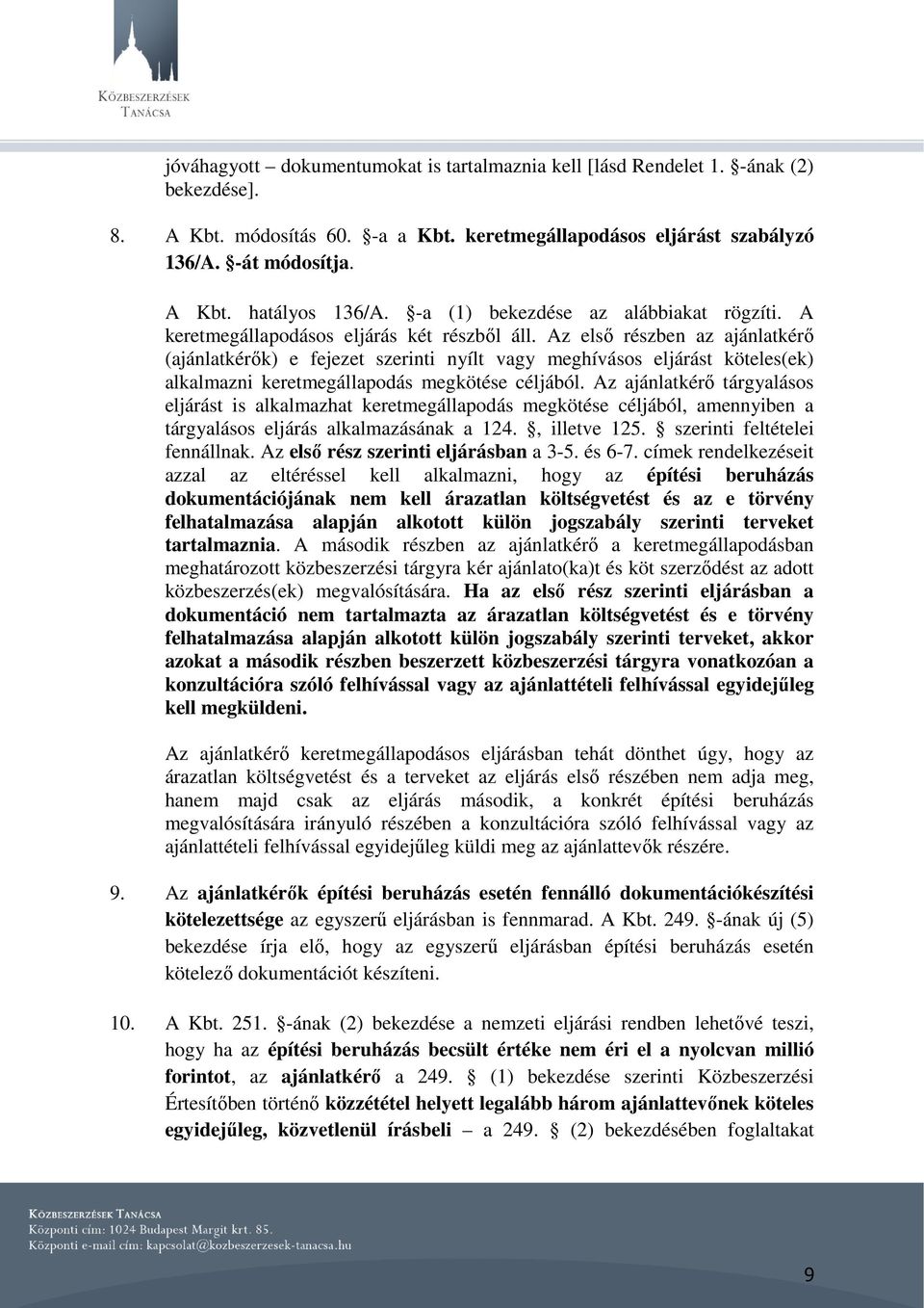 Az első részben az ajánlatkérő (ajánlatkérők) e fejezet szerinti nyílt vagy meghívásos eljárást köteles(ek) alkalmazni keretmegállapodás megkötése céljából.