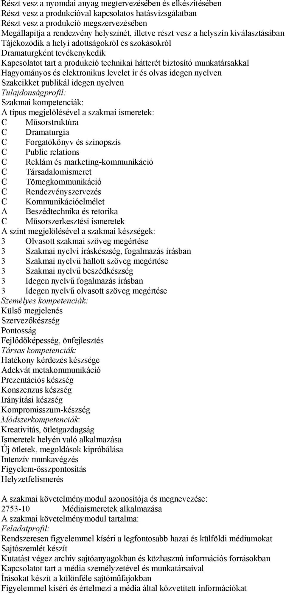 Hagyományos és elektronikus levelet ír és olvas idegen nyelven Szakcikket publikál idegen nyelven Tulajdonságprofil: Szakmai kompetenciák: A típus megjelölésével a szakmai ismeretek: C Műsorstruktúra