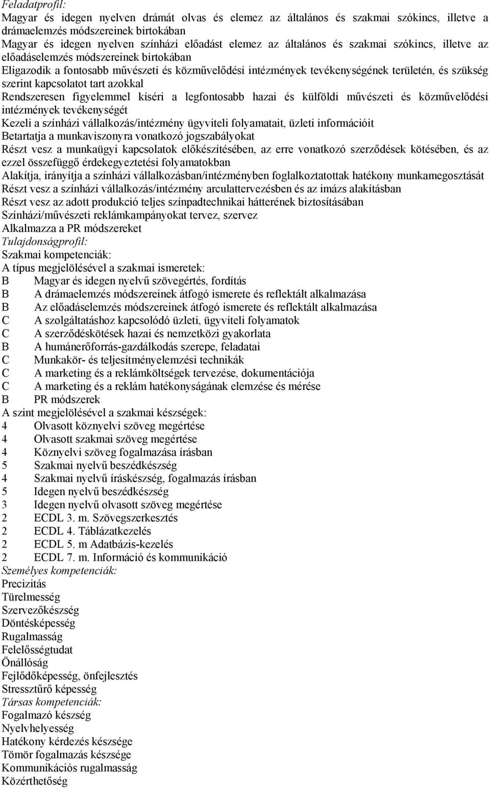 kapcsolatot tart azokkal Rendszeresen figyelemmel kíséri a legfontosabb hazai és külföldi művészeti és közművelődési intézmények tevékenységét Kezeli a színházi vállalkozás/intézmény ügyviteli