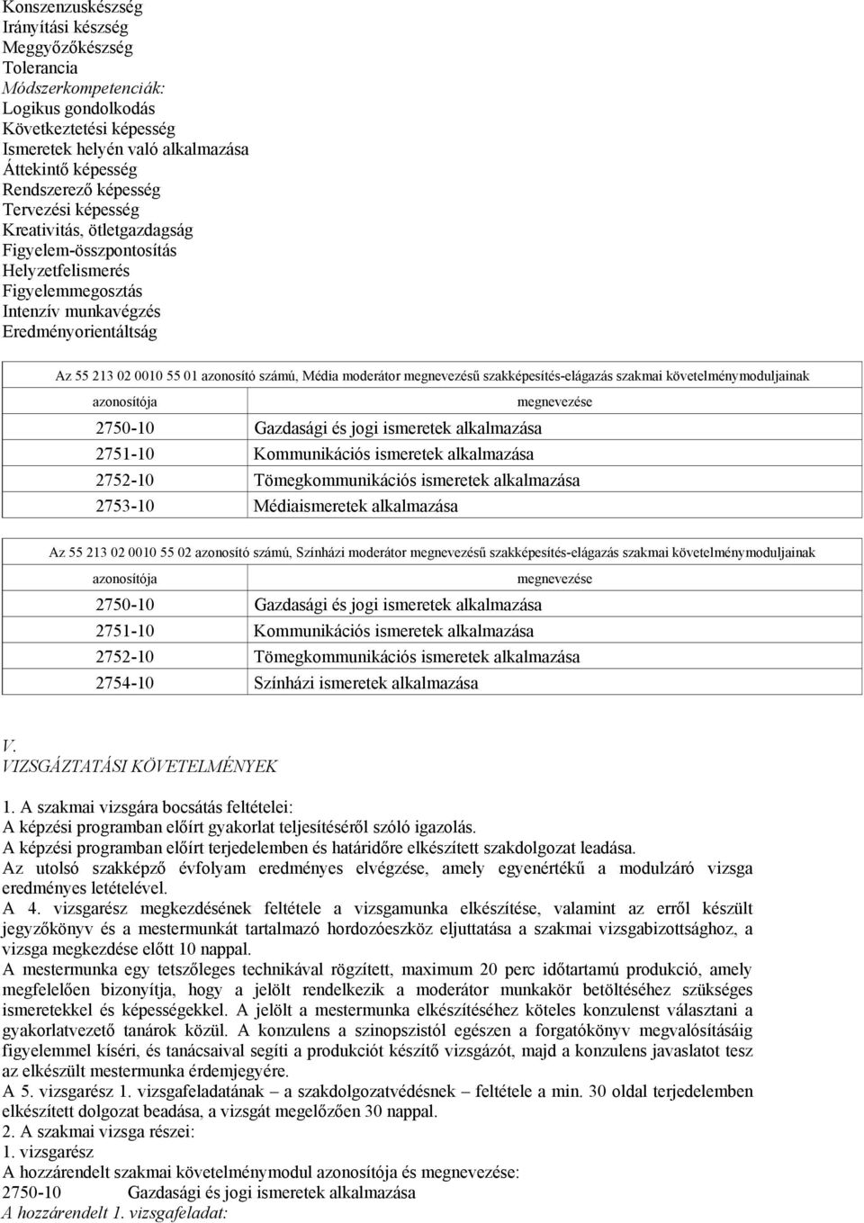 Média moderátor megnevezésű szakképesítés-elágazás szakmai követelménymoduljainak azonosítója megnevezése 2750-10 Gazdasági és jogi ismeretek alkalmazása 2751-10 Kommunikációs ismeretek alkalmazása