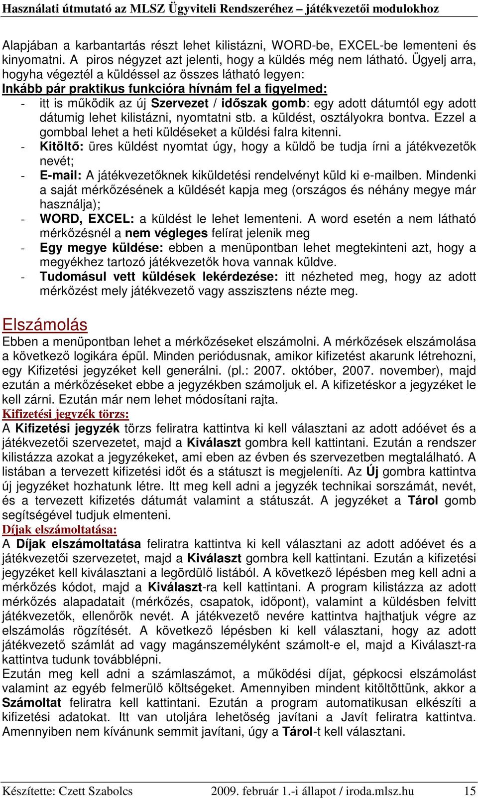 dátumig lehet kilistázni, nyomtatni stb. a küldést, osztályokra bontva. Ezzel a gombbal lehet a heti küldéseket a küldési falra kitenni.