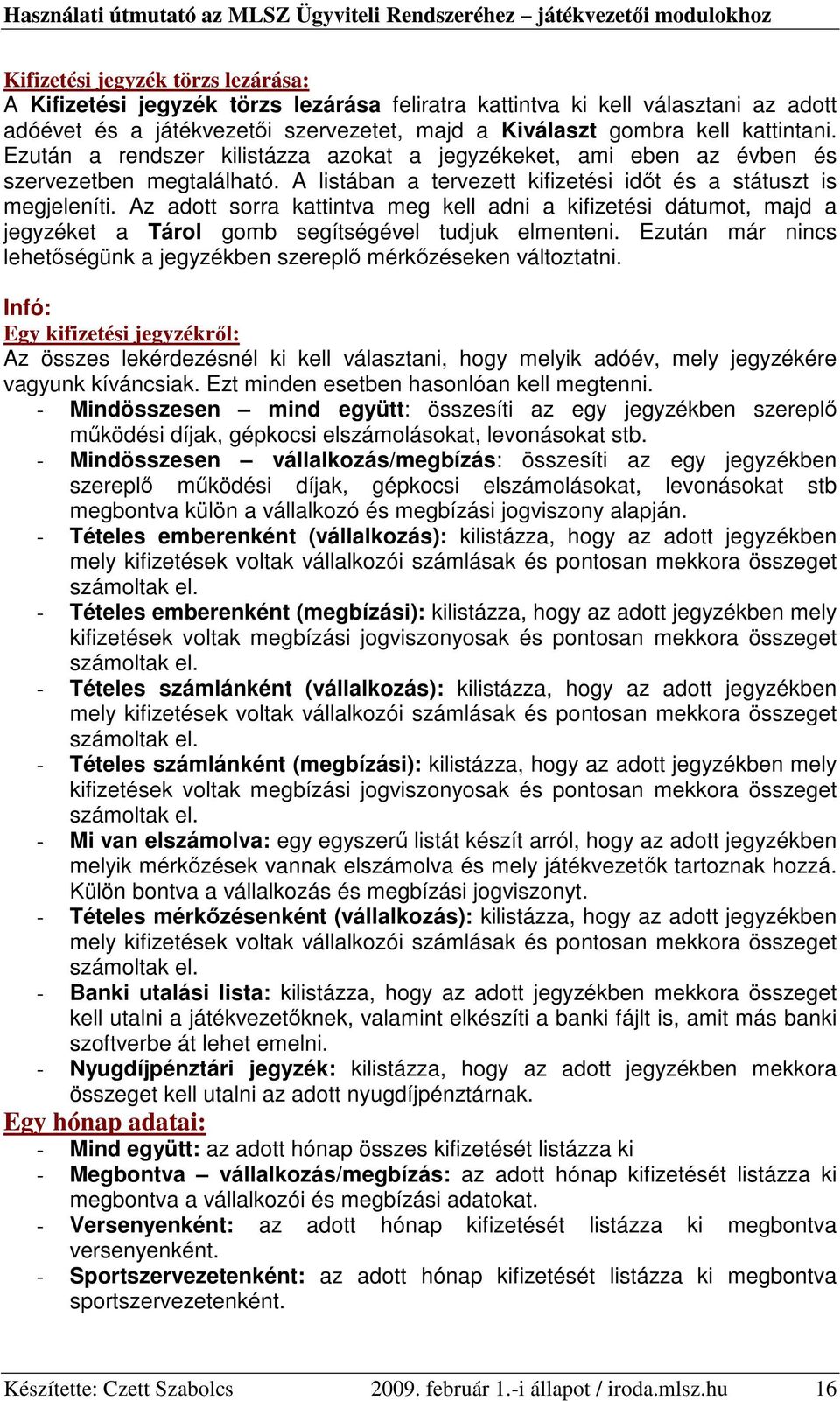 Az adott sorra kattintva meg kell adni a kifizetési dátumot, majd a jegyzéket a Tárol gomb segítségével tudjuk elmenteni. Ezután már nincs lehetıségünk a jegyzékben szereplı mérkızéseken változtatni.