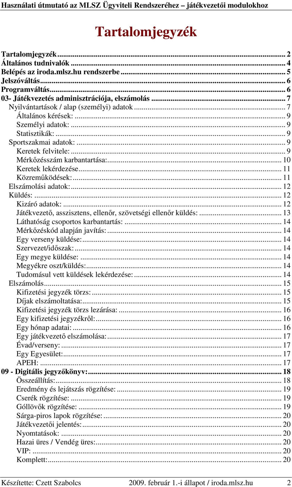 .. 10 Keretek lekérdezése... 11 Közremőködések:... 11 Elszámolási adatok:... 12 Küldés:... 12 Kizáró adatok:... 12 Játékvezetı, asszisztens, ellenır, szövetségi ellenır küldés:.