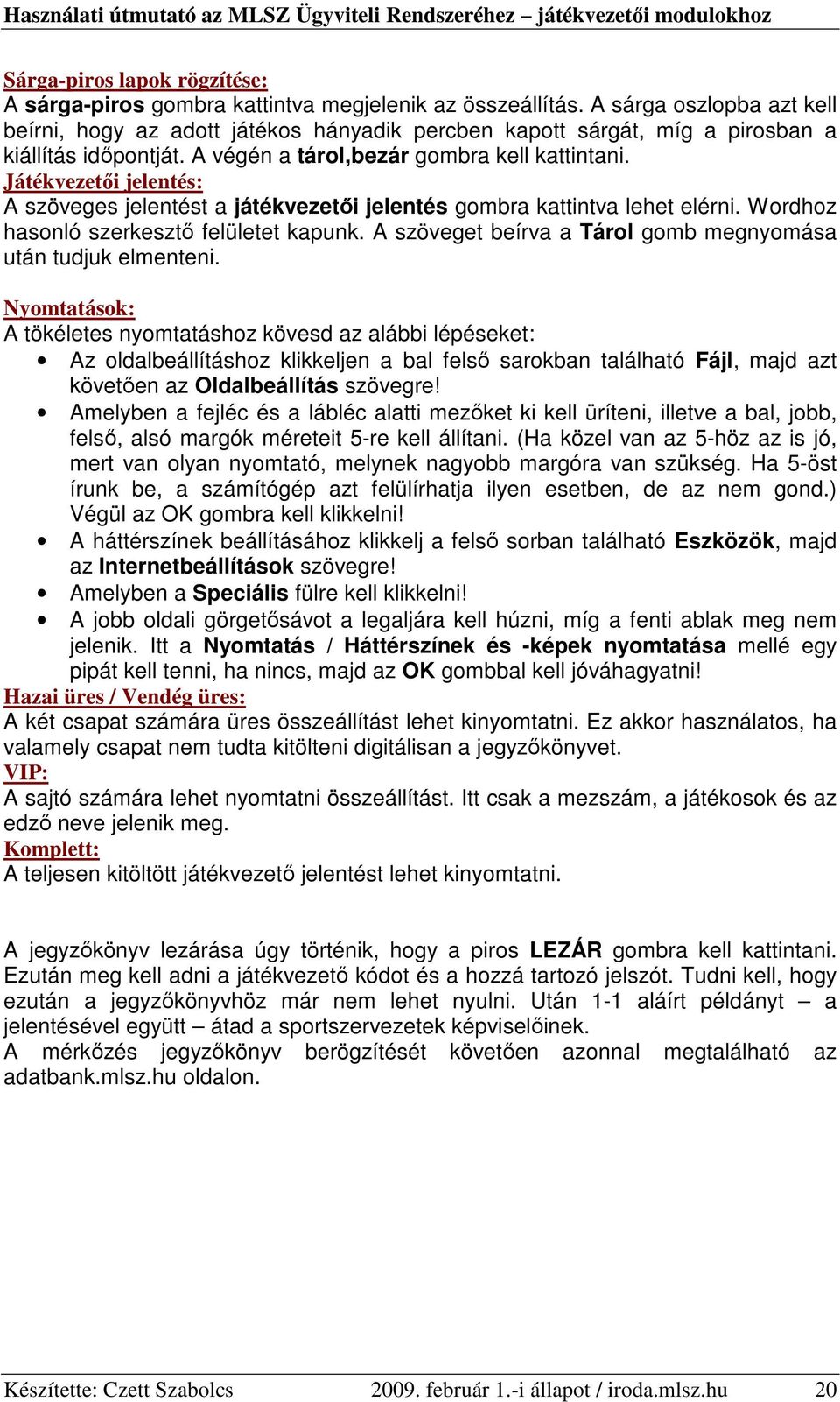 Játékvezetıi jelentés: A szöveges jelentést a játékvezetıi jelentés gombra kattintva lehet elérni. Wordhoz hasonló szerkesztı felületet kapunk.