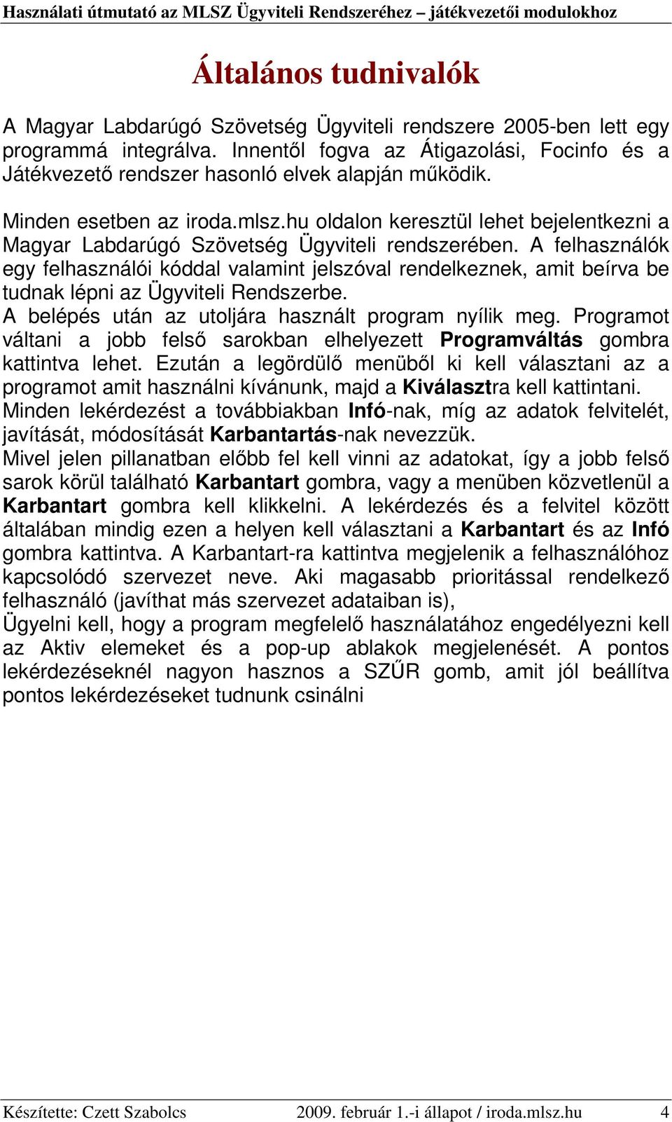 hu oldalon keresztül lehet bejelentkezni a Magyar Labdarúgó Szövetség Ügyviteli rendszerében.