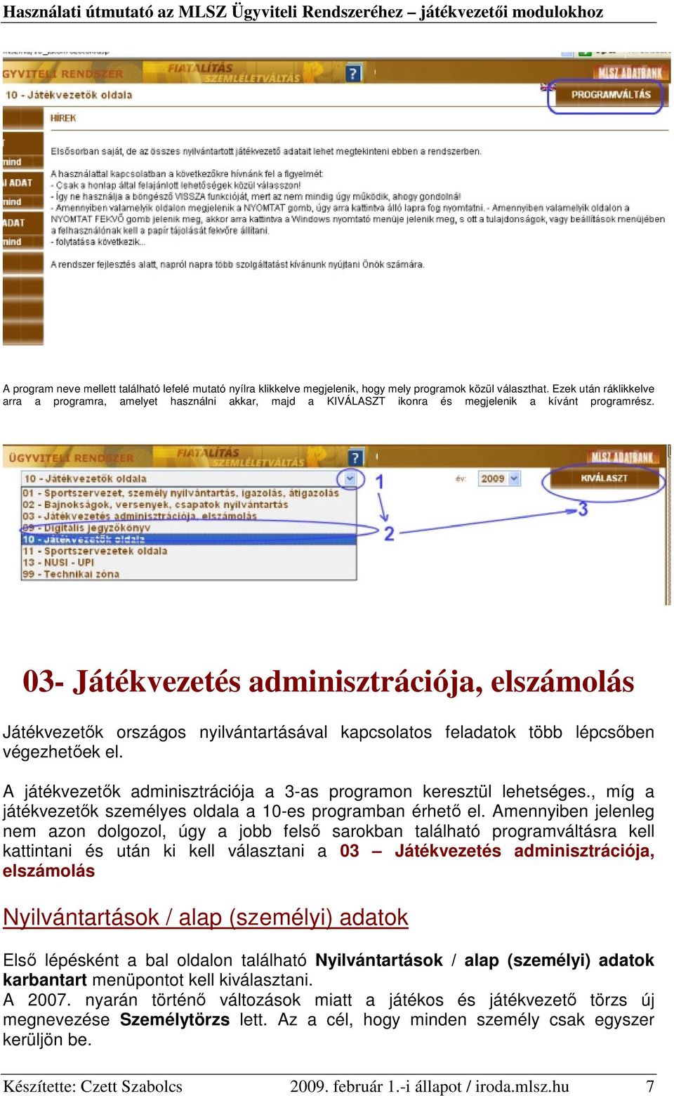 03- Játékvezetés adminisztrációja, elszámolás Játékvezetık országos nyilvántartásával kapcsolatos feladatok több lépcsıben végezhetıek el.