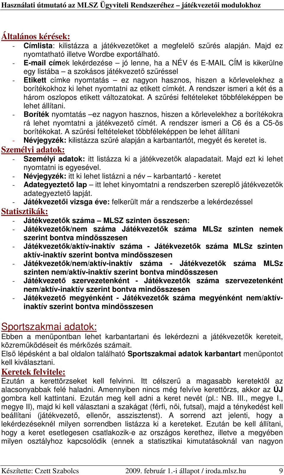 borítékokhoz ki lehet nyomtatni az etikett címkét. A rendszer ismeri a két és a három oszlopos etikett változatokat. A szőrési feltételeket többféleképpen be lehet állítani.