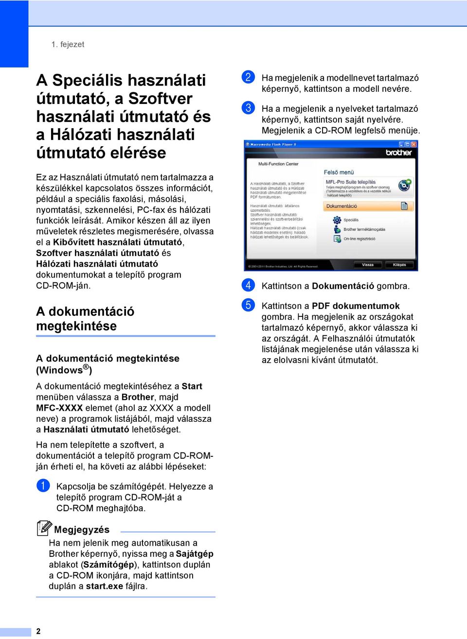 Amikor készen áll az ilyen műveletek részletes megismerésére, olvassa el a Kibővített használati útmutató, Szoftver használati útmutató és Hálózati használati útmutató dokumentumokat a telepítő