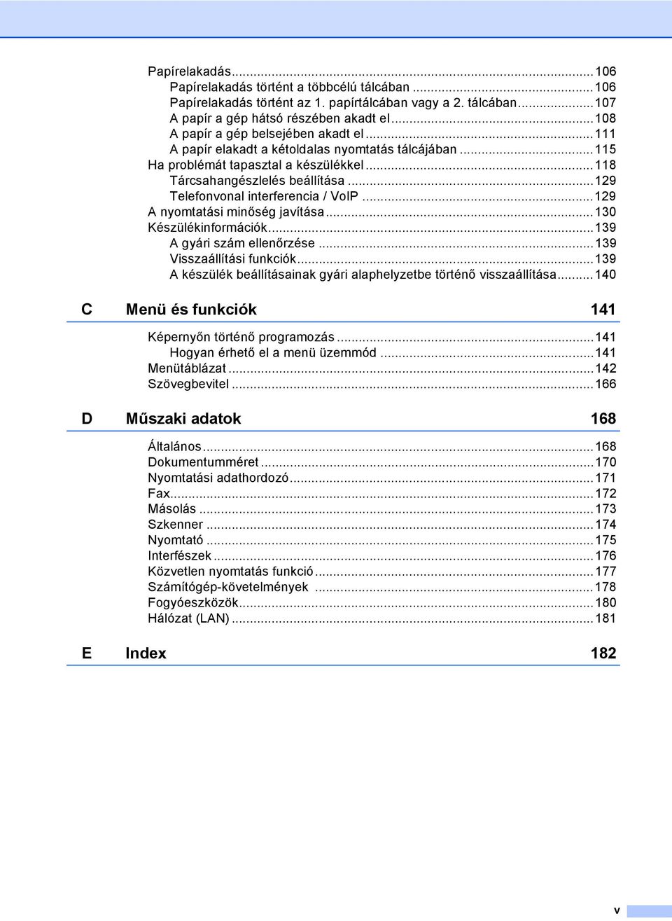 ..129 Telefonvonal interferencia / VoIP...129 A nyomtatási minőség javítása...130 Készülékinformációk...139 A gyári szám ellenőrzése...139 Visszaállítási funkciók.