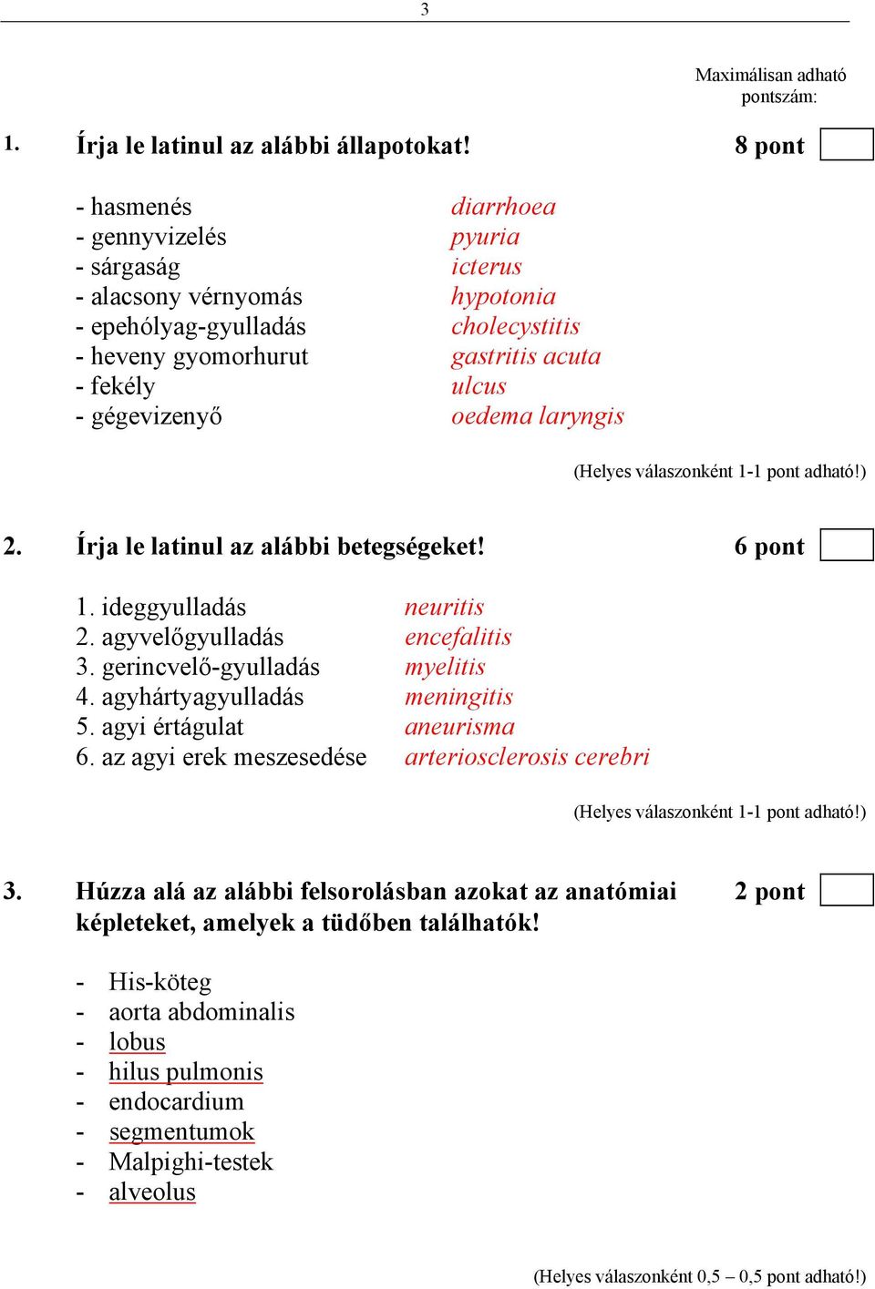 gégevizenyő oedema laryngis 2. Írja le latinul az alábbi betegségeket! 6 pont 1. ideggyulladás neuritis 2. agyvelőgyulladás encefalitis 3. gerincvelő-gyulladás myelitis 4.