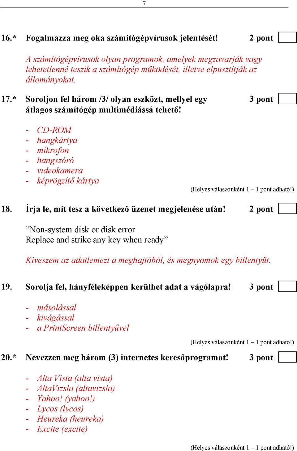 * Soroljon fel három /3/ olyan eszközt, mellyel egy 3 pont átlagos számítógép multimédiássá tehető! - CD-ROM - hangkártya - mikrofon - hangszóró - videokamera - képrögzítő kártya 18.