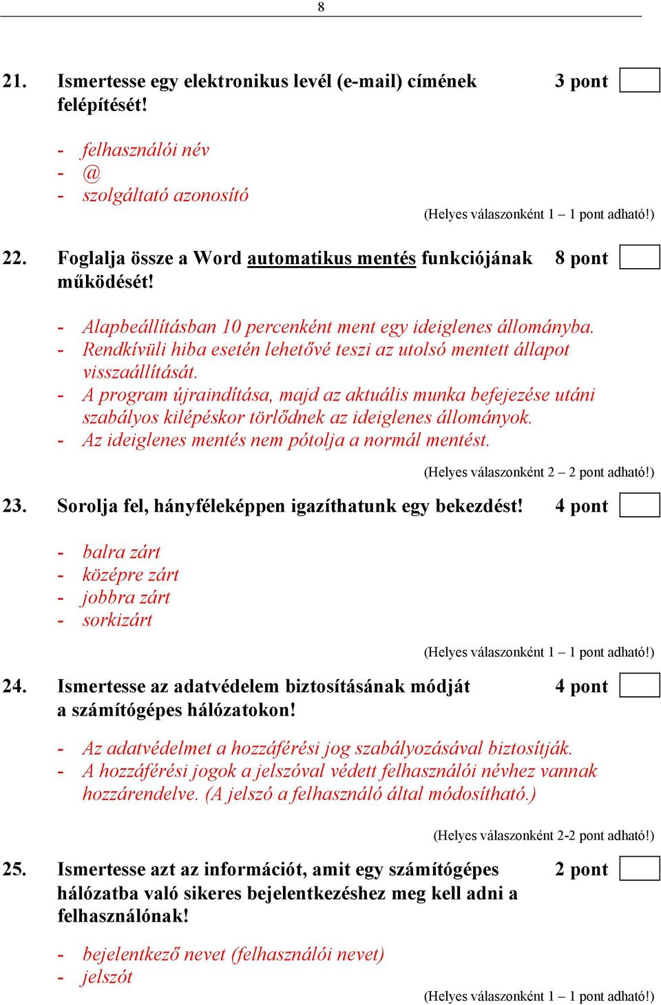 - A program újraindítása, majd az aktuális munka befejezése utáni szabályos kilépéskor törlődnek az ideiglenes állományok. - Az ideiglenes mentés nem pótolja a normál mentést.