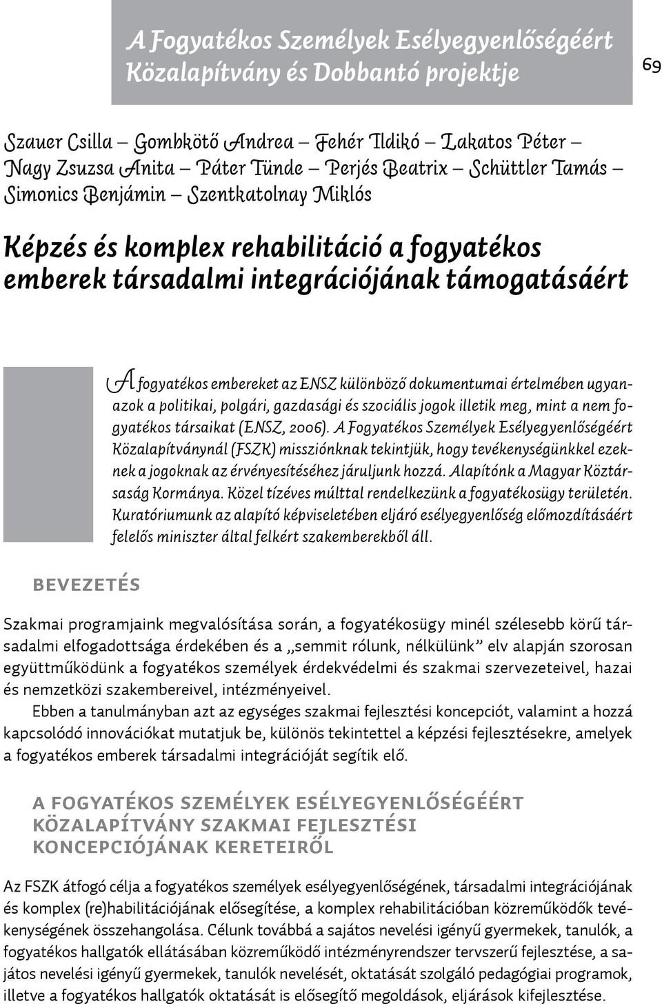 értelmében ugyanazok a politikai, polgári, gazdasági és szociális jogok illetik meg, mint a nem fogyatékos társaikat (ENSZ, 2006).