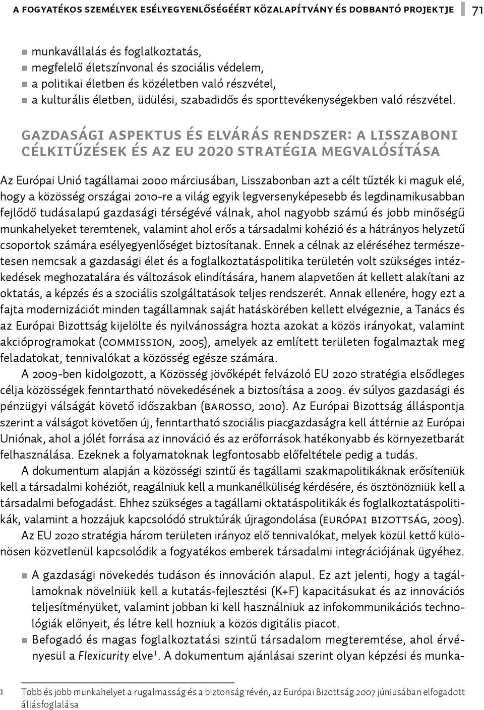 Gazdasági aspektus és elvárás rendszer: a Lisszaboni célkitűzések és az EU 2020 stratégia megvalósítása Az Európai Unió tagállamai 2000 márciusában, Lisszabonban azt a célt tűzték ki maguk elé, hogy