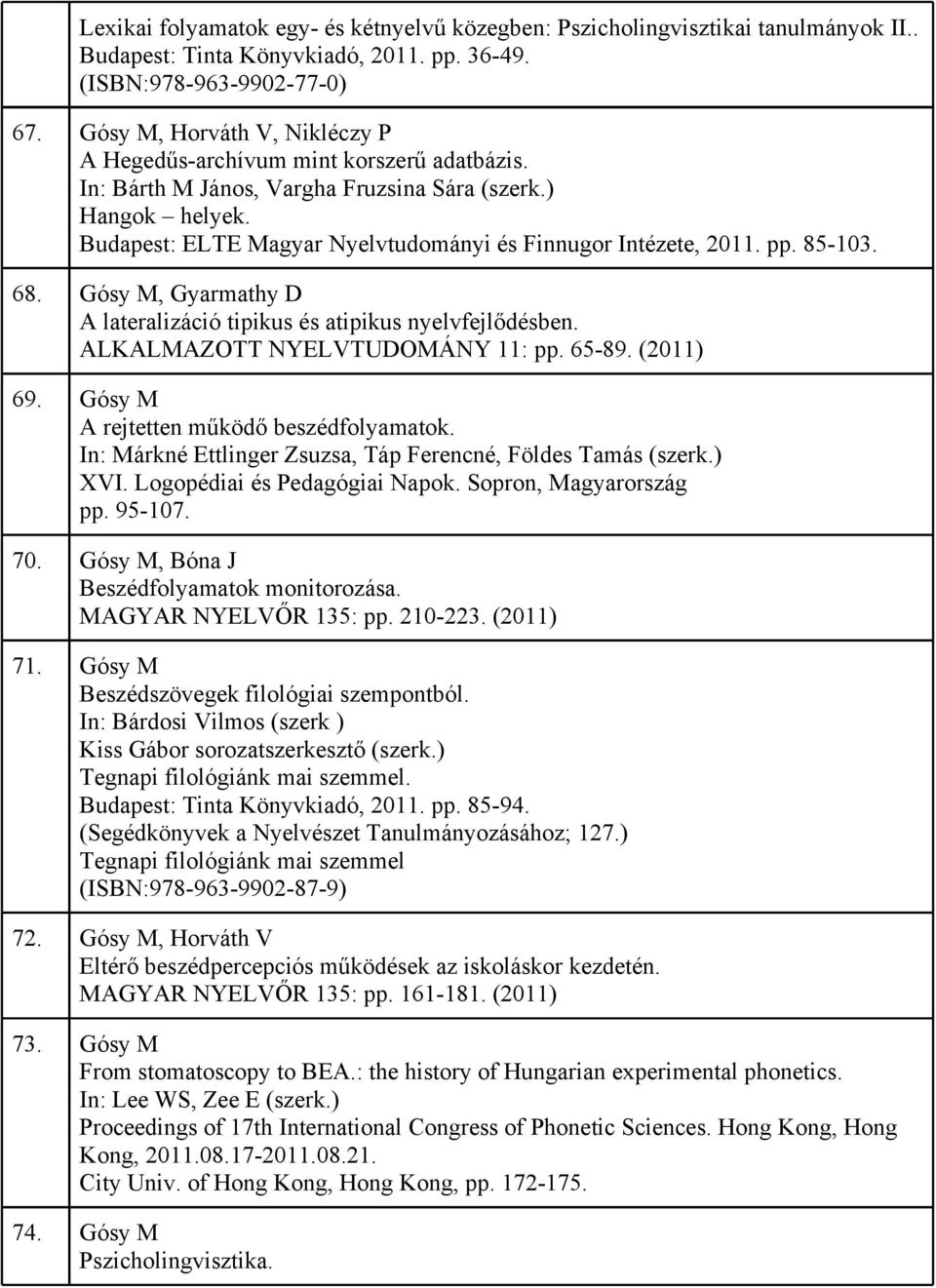 Budapest: ELTE Magyar Nyelvtudományi és Finnugor Intézete, 2011. pp. 85-103. 68. Gósy M, Gyarmathy D A lateralizáció tipikus és atipikus nyelvfejlődésben. ALKALMAZOTT NYELVTUDOMÁNY 11: pp. 65-89.