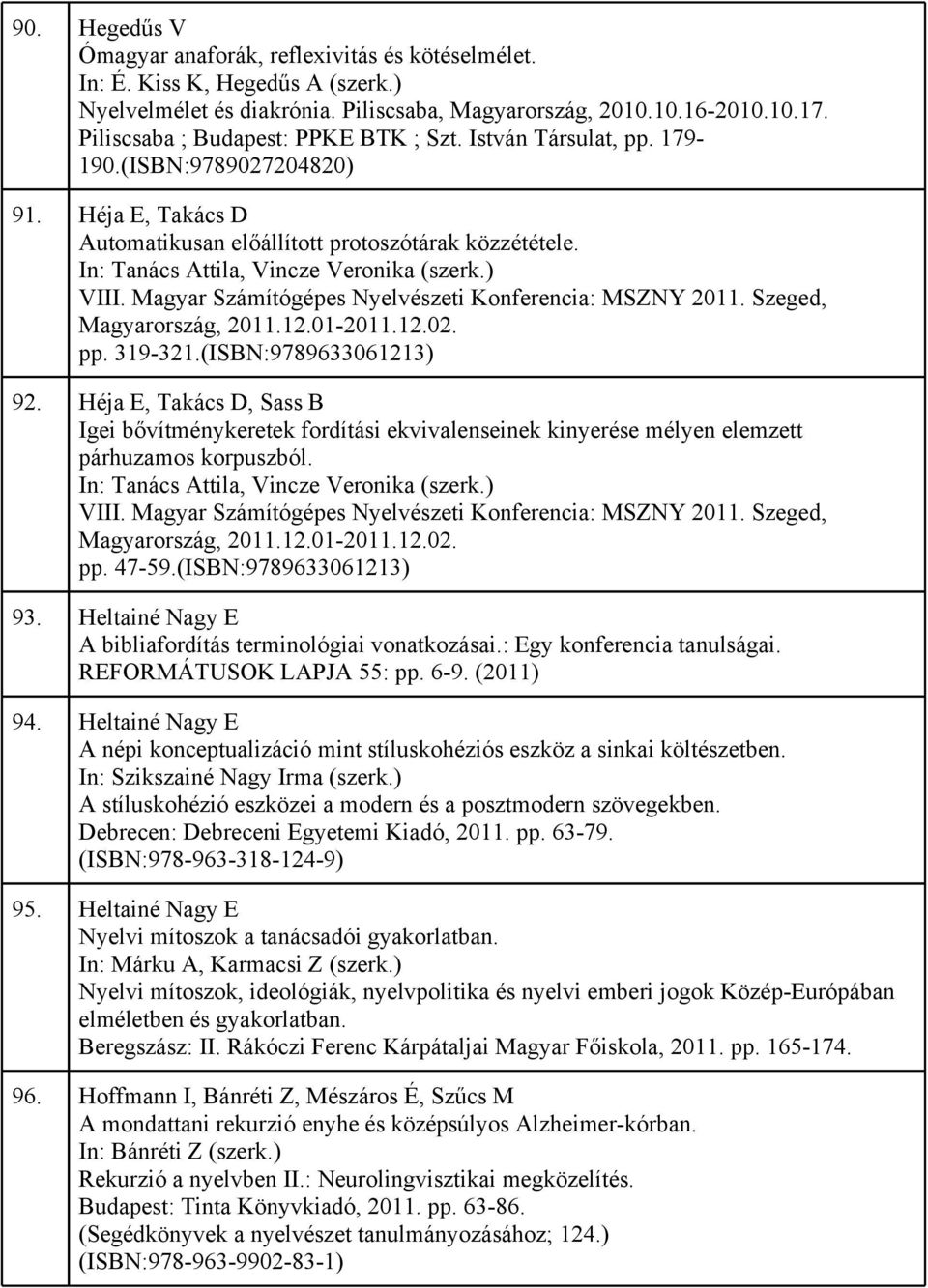 In: Tanács Attila, Vincze Veronika (szerk.) VIII. Magyar Számítógépes Nyelvészeti Konferencia: MSZNY 2011. Szeged, Magyarország, 2011.12.01-2011.12.02. pp. 319-321.(ISBN:9789633061213) 92.