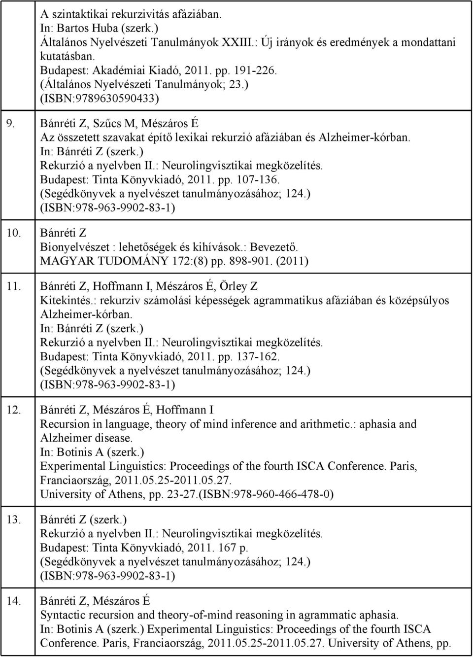 In: Bánréti Z (szerk.) Rekurzió a nyelvben II.: Neurolingvisztikai megközelítés. Budapest: Tinta Könyvkiadó, 2011. pp. 107-136. (Segédkönyvek a nyelvészet tanulmányozásához; 124.