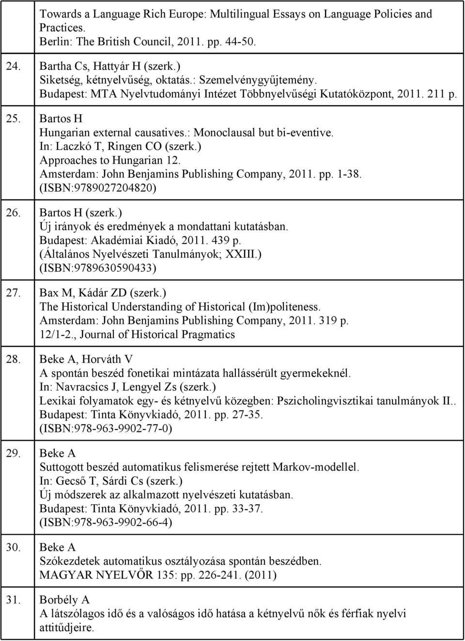In: Laczkó T, Ringen CO (szerk.) Approaches to Hungarian 12. Amsterdam: John Benjamins Publishing Company, 2011. pp. 1-38. (ISBN:9789027204820) 26. Bartos H (szerk.