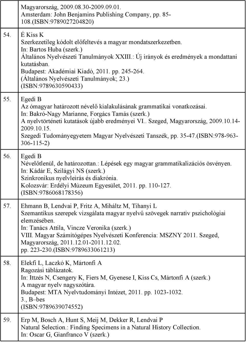 (Általános Nyelvészeti Tanulmányok; 23.) (ISBN:9789630590433) 55. Egedi B Az ómagyar határozott névelő kialakulásának grammatikai vonatkozásai. In: Bakró-Nagy Marianne, Forgács Tamás (szerk.