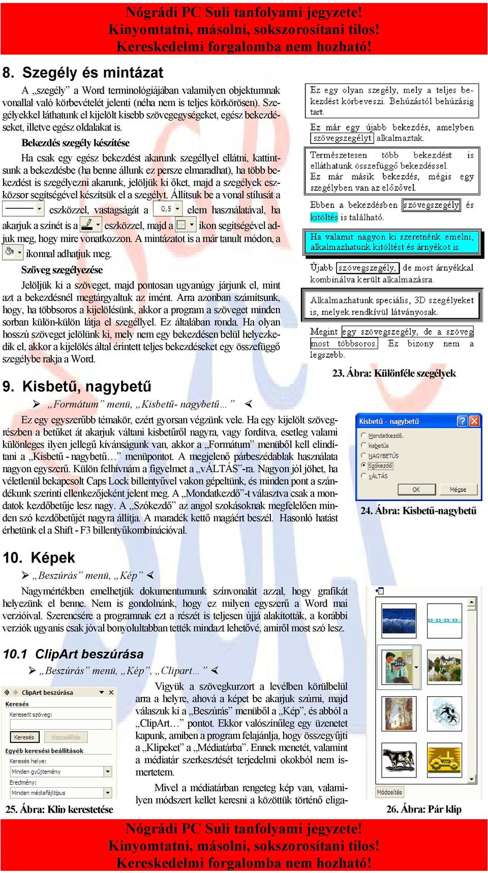 Bekezdés szegély készítése Ha csak egy egész bekezdést akarunk szegéllyel ellátni, kattintsunk a bekezdésbe (ha benne állunk ez persze elmaradhat), ha több bekezdést is szegélyezni akarunk, jelöljük